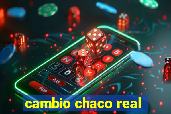 cambio chaco real